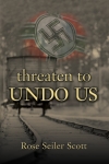 Threaten to Undo Us by Rose Seiler Scott