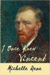 I Once Knew Vincent by Michelle Rene
